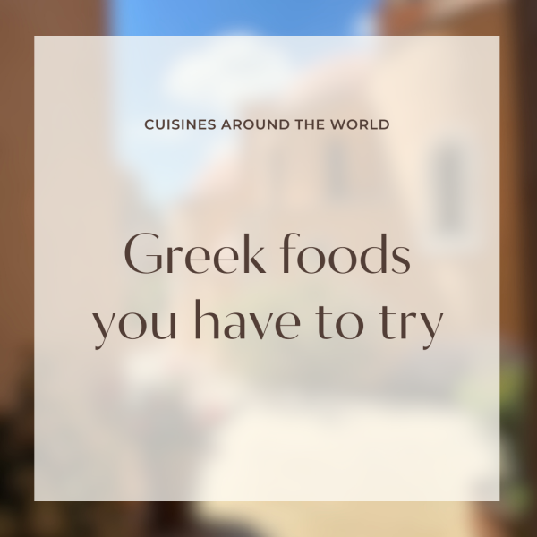 Cuisines Around the World: Greek foods you have to try